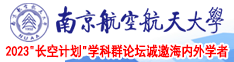 国产美女大乳房视频网站南京航空航天大学2023“长空计划”学科群论坛诚邀海内外学者